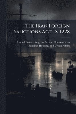 bokomslag The Iran Foreign Sanctions Act--S. 1228