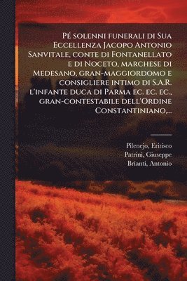 bokomslag PÃ(c) solenni funerali di Sua Eccellenza Jacopo Antonio Sanvitale, conte di Fontanellato e di Noceto, marchese di Medesano, gran-maggiordomo e consigl