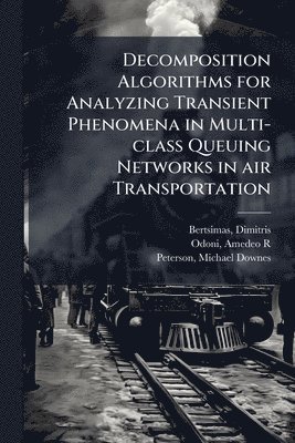 bokomslag Decomposition Algorithms for Analyzing Transient Phenomena in Multi-class Queuing Networks in air Transportation