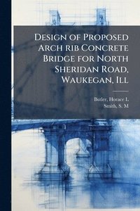 bokomslag Design of Proposed Arch rib Concrete Bridge for North Sheridan Road, Waukegan, Ill