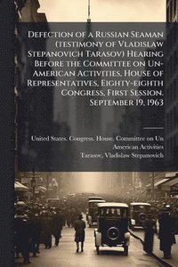 bokomslag Defection of a Russian Seaman (testimony of Vladislaw Stepanovich Tarasov) Hearing Before the Committee on Un-American Activities, House of Representa