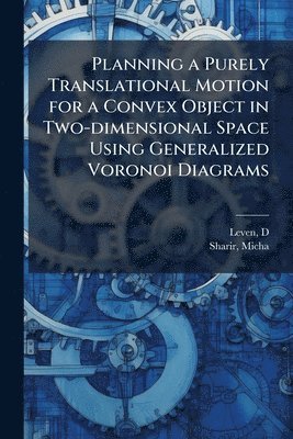 D Leven, Micha Sharir, D. Leven - Planning a Purely Translational Motion for a Convex Object in Two-dimensional Space Using Generalized Voronoi Diagrams, Häftad