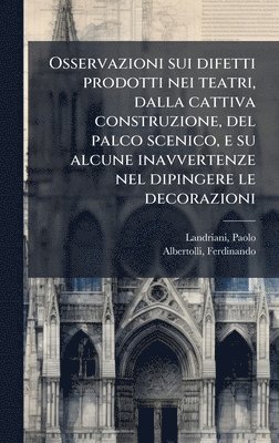 bokomslag Osservazioni sui difetti prodotti nei teatri, dalla cattiva construzione, del palco scenico, e su alcune inavvertenze nel dipingere le decorazioni