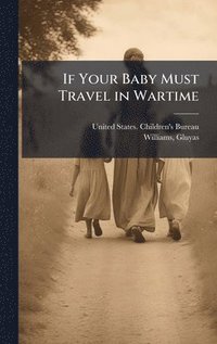 bokomslag If Your Baby Must Travel in Wartime