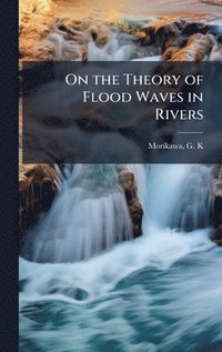 bokomslag On the Theory of Flood Waves in Rivers