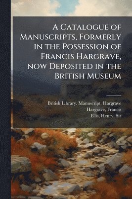 bokomslag A Catalogue of Manuscripts, Formerly in the Possession of Francis Hargrave, now Deposited in the British Museum