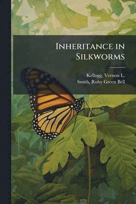 Vernon L 1867-1937 Kellogg, Ruby Green Bell Smith - Inheritance in Silkworms, Häftad