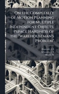 bokomslag On the Complexity of Motion Planning for Multiple Independent Objects; Pspace Hardness of the "warehouseman's Problem"