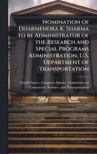 bokomslag Nomination of Dharmendra K. Sharma to be Administrator of the Research and Special Programs Administration, U.S. Department of Transportation