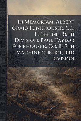 bokomslag In Memoriam, Albert Craig Funkhouser, Co. F., 144 inf., 36th Division, Paul Taylor Funkhouser, Co. B., 7th Machine gun bn., 3rd Division