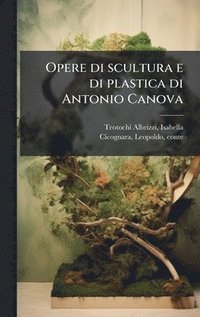 bokomslag Opere di scultura e di plastica di Antonio Canova