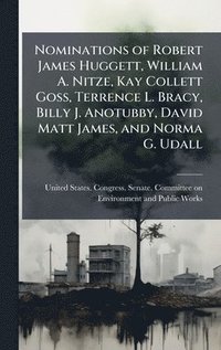 bokomslag Nominations of Robert James Huggett, William A. Nitze, Kay Collett Goss, Terrence L. Bracy, Billy J. Anotubby, David Matt James, and Norma G. Udall