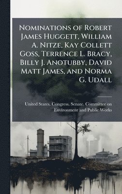 bokomslag Nominations of Robert James Huggett, William A. Nitze, Kay Collett Goss, Terrence L. Bracy, Billy J. Anotubby, David Matt James, and Norma G. Udall