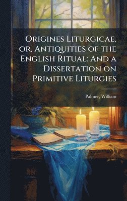bokomslag Origines Liturgicae, or, Antiquities of the English Ritual