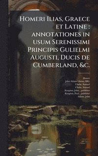 bokomslag Homeri Ilias, Graece et Latine: annotationes in usum Serenissimi Principis Gulielmi Augusti, Ducis de Cumberland, &c.