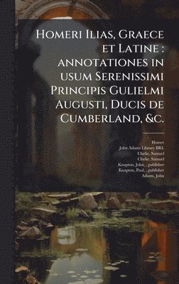 bokomslag Homeri Ilias, Graece et Latine: annotationes in usum Serenissimi Principis Gulielmi Augusti, Ducis de Cumberland, &c.