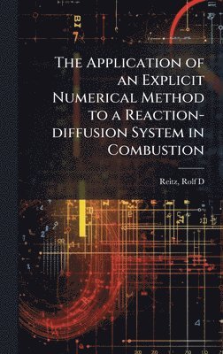 bokomslag The Application of an Explicit Numerical Method to a Reaction-diffusion System in Combustion