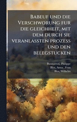 Babeuf und die Verschworung fur die gleichheit, mit dem durch sie veranlassten prozess und den belegstucken
