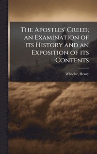 bokomslag The Apostles' Creed; an Examination of its History and an Exposition of its Contents