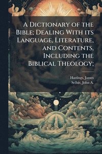 bokomslag A Dictionary of the Bible; Dealing With its Language, Literature, and Contents, Including the Biblical Theology;