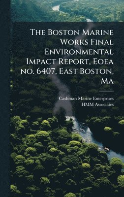 bokomslag Boston Marine Works Final Environmental Impact Report, Eoea no. 6407, East Boston, Ma
