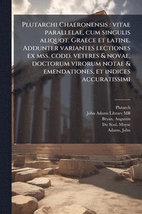 bokomslag Plutarchi Chaeronensis: vitae parallelae, cum singulis aliquot. Graece et latine. Addunter variantes lectiones ex mss. codd. veteres & novae, doctorum