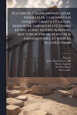 bokomslag Plutarchi Chaeronensis: vitae parallelae, cum singulis aliquot. Graece et latine. Addunter variantes lectiones ex mss. codd. veteres & novae, doctorum