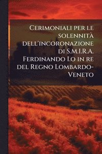 bokomslag Cerimoniali per le solennitÃ dell'incoronazione di S.M.I.R.A. Ferdinando I.o in re del Regno Lombardo-Veneto