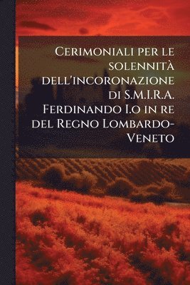 bokomslag Cerimoniali per le solennitÃ dell'incoronazione di S.M.I.R.A. Ferdinando I.o in re del Regno Lombardo-Veneto