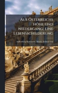 bokomslag Aus Ã-sterreichs höhe und niedergang; eine Lebensschilderung