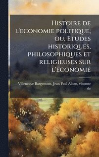 bokomslag Histoire de l'economie politique; ou, Etudes historiques, philosophiques et religieuses sur l'economie
