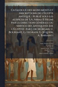 bokomslag Catalogue des monuments et inscriptions de l'Ã?gypte antique / publiÃ(c) sous les auspices de S.A. Abbas II Helmi par la direction gÃ(c)nÃ(c)rale