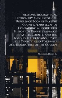 bokomslag Nelson's Biographical Dictionary and Historical Reference Book of Fayette County, Pennsylvania