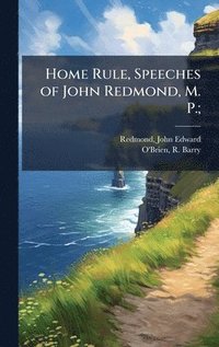bokomslag Home Rule, Speeches of John Redmond, M. P.;