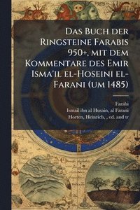 bokomslag Das Buch der Ringsteine Farabis 950+, mit dem Kommentare des Emir Isma'il el-Hoseini el-Farani (um 1485)