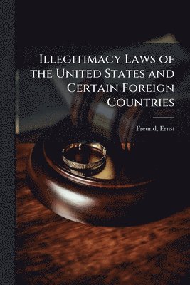 Ernst Freund - Illegitimacy Laws of the United States and Certain Foreign Countries, Häftad