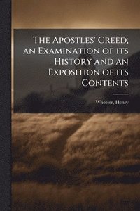 bokomslag The Apostles' Creed; an Examination of its History and an Exposition of its Contents