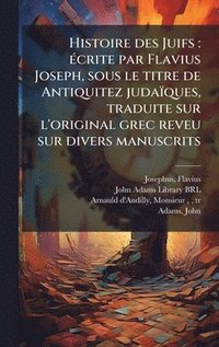 bokomslag Histoire des Juifs : Ã©crite par Flavius Joseph, sous le titre de Antiquitez judaÃ¿ques, traduite sur l'original grec reveu sur divers manuscrits