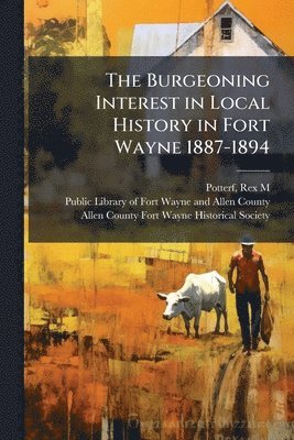 bokomslag Burgeoning Interest in Local History in Fort Wayne 1887-1894