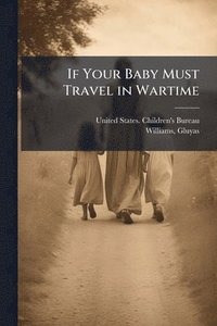 bokomslag If Your Baby Must Travel in Wartime
