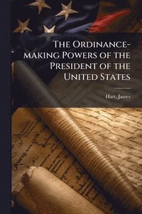 bokomslag The Ordinance-making Powers of the President of the United States