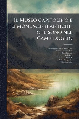 bokomslag Il Museo capitolino e li monumenti antichi: che sono nel Campidoglio