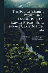 bokomslag Boston Marine Works Final Environmental Impact Report, Eoea no. 6407, East Boston, Ma