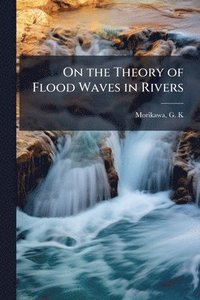 bokomslag On the Theory of Flood Waves in Rivers