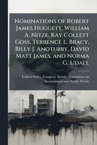 bokomslag Nominations of Robert James Huggett, William A. Nitze, Kay Collett Goss, Terrence L. Bracy, Billy J. Anotubby, David Matt James, and Norma G. Udall