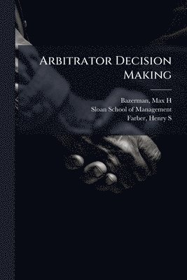 Max H Bazerman, Henry S Farber, Max H. Bazerman - Arbitrator Decision Making, Häftad