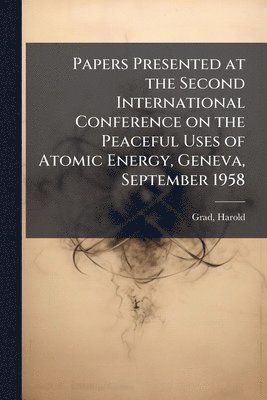 bokomslag Papers Presented at the Second International Conference on the Peaceful Uses of Atomic Energy, Geneva, September 1958