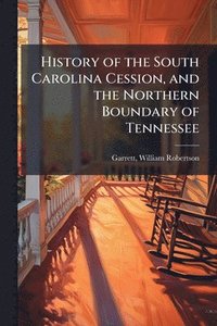 bokomslag History of the South Carolina Cession, and the Northern Boundary of Tennessee