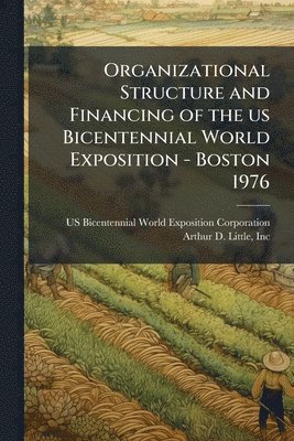 bokomslag Organizational Structure and Financing of the us Bicentennial World Exposition - Boston 1976