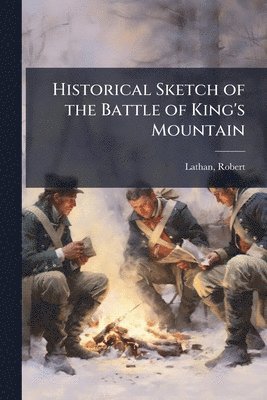 Historical Sketch of the Battle of King's Mountain